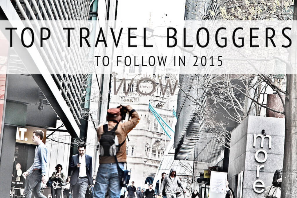 Top Travel Bloggers To Follow In 2015