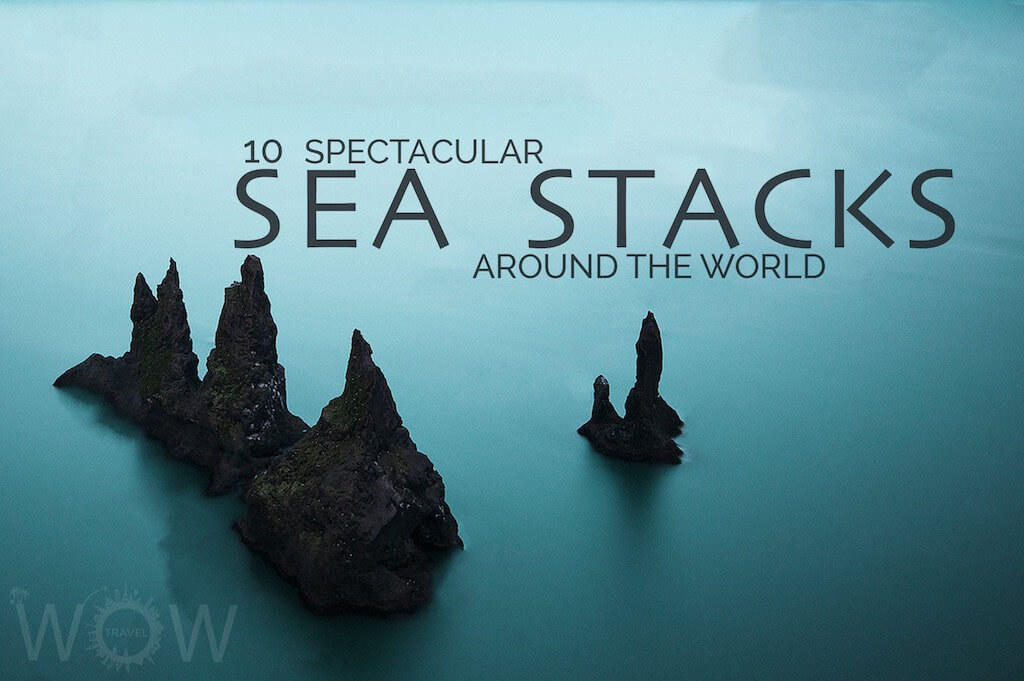10 Spectacular Sea Stacks Around The World