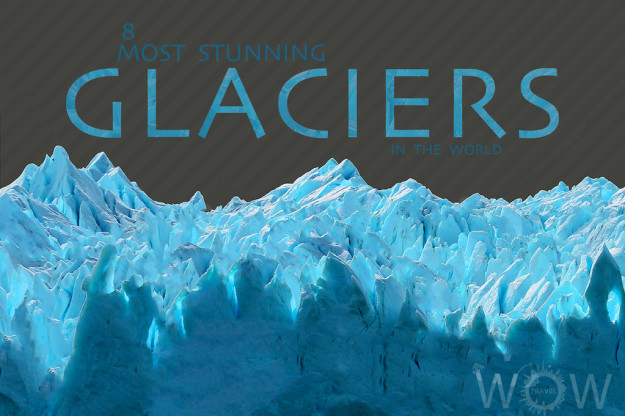 8 Most Stunning Glaciers In The World