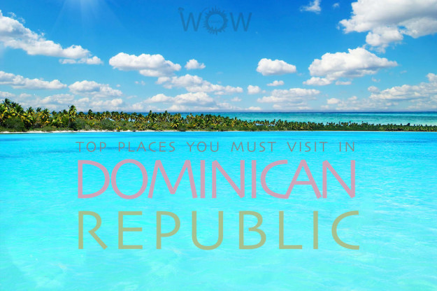 Top 10 Places You Must Visit In Dominican Republic
