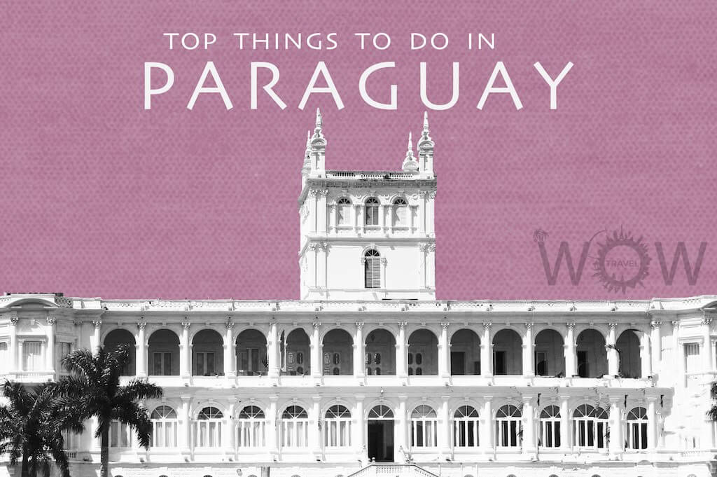 Top 6 Things To Do In Paraguay