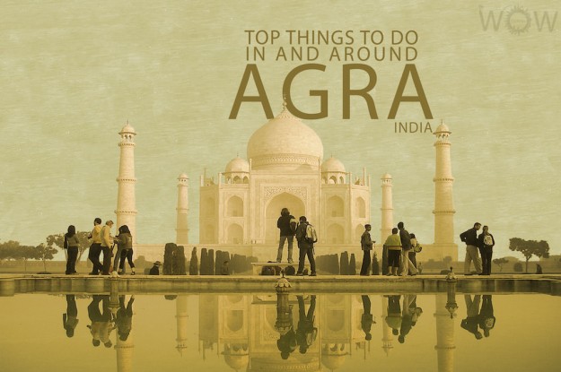 Top 8 Things To Do In And Around Agra