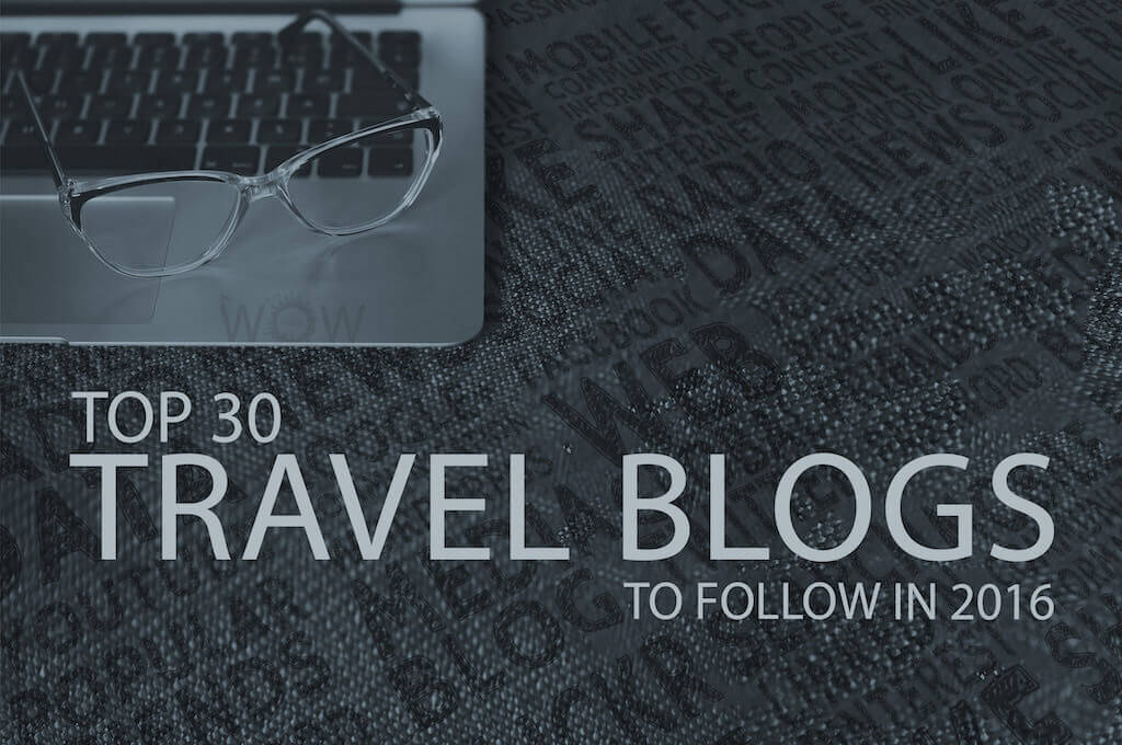 Top 30 Travel Blogs To Follow In 2016