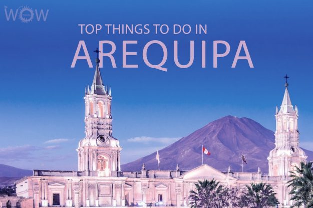 Top 12 Things To Do In Arequipa