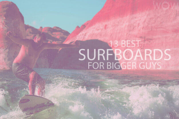 13 Best Surfboards for Bigger Guys