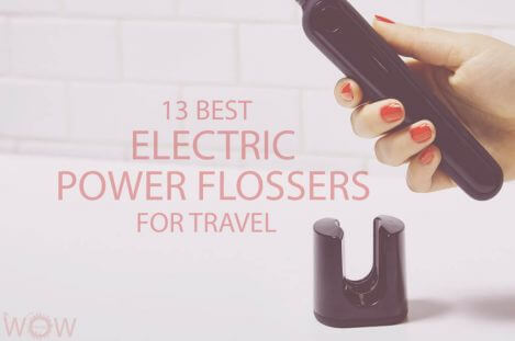 13 Best Electric Power Flossers For Travel