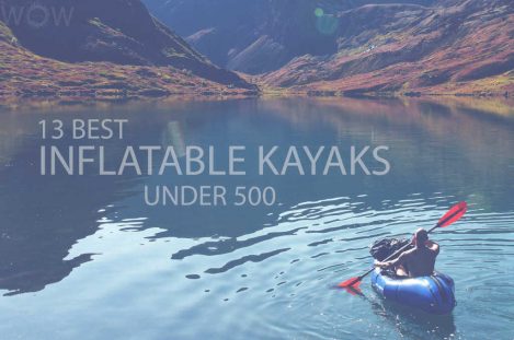 13 Best Inflatable Kayaks Under 500