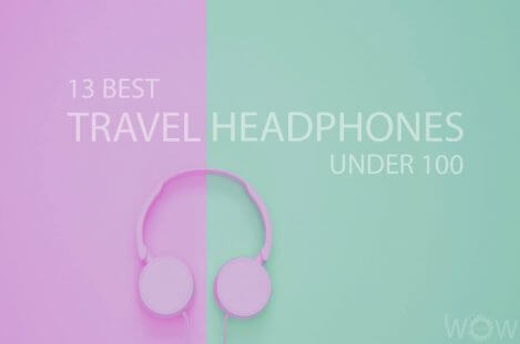 13 Best Travel Headphones Under 100
