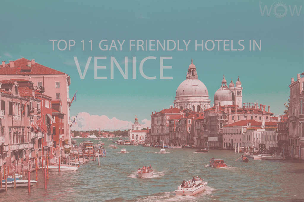 Top 11 Gay Friendly Hotels In Venice, Italy