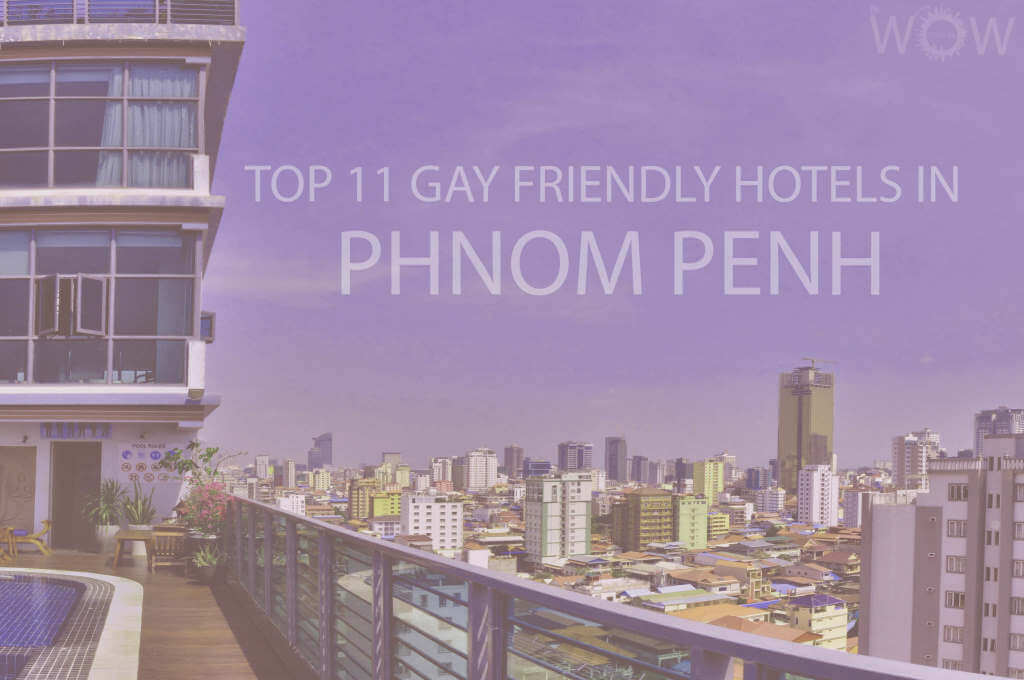 Top 11 Gay Friendly Hotels In Phnom Penh