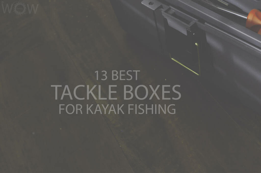 13 Best Tackle Boxes For Kayak Fishing