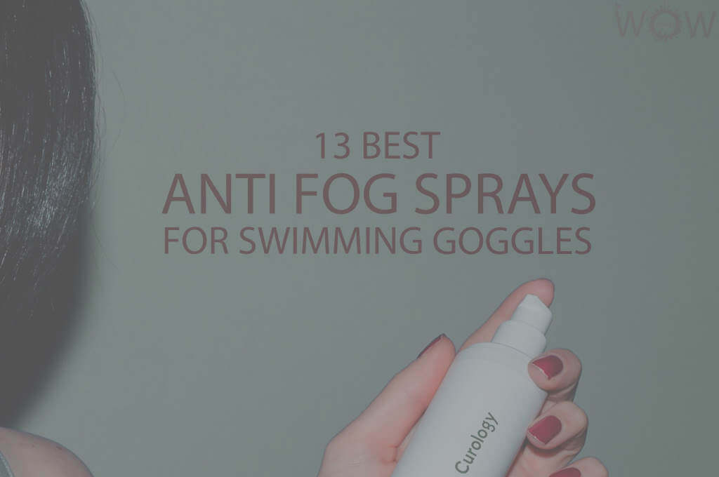 13 Best Anti Fog Sprays for Swimming Goggles