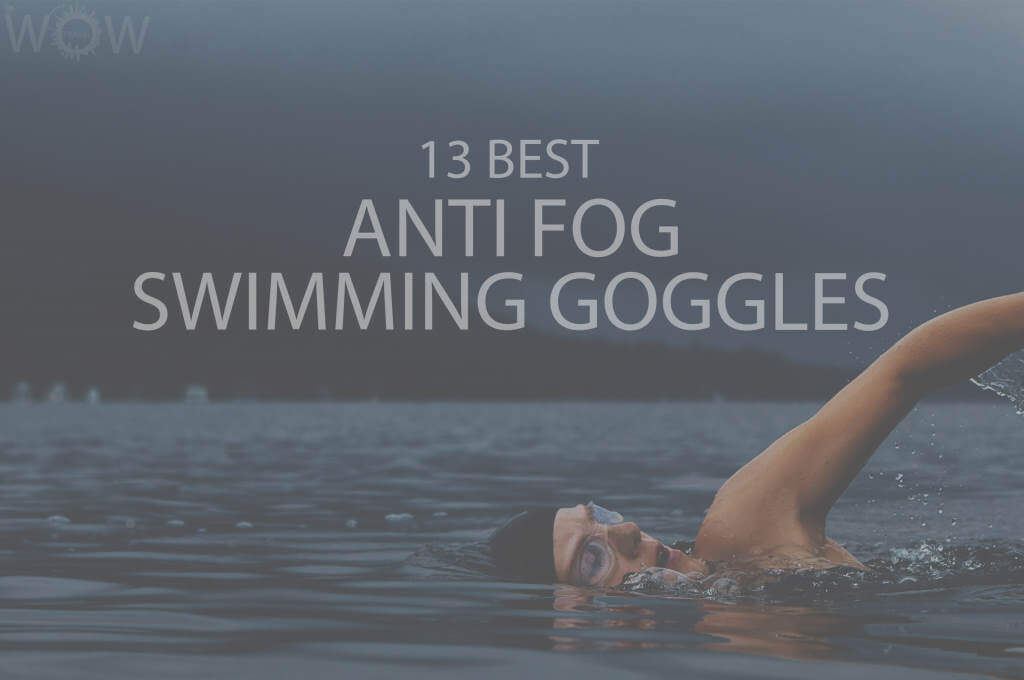 13 Best Anti Fog Swimming Goggles