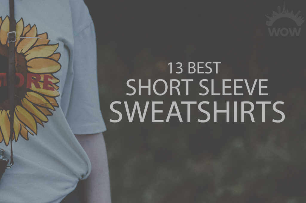 13 Best Short Sleeve Sweatshirts
