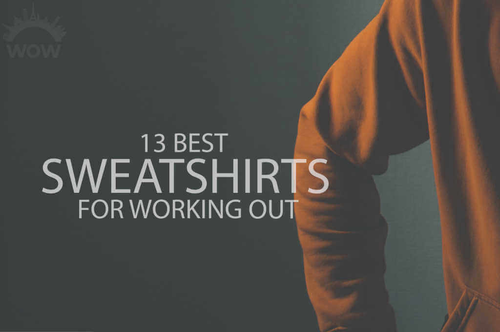 13 Best Sweatshirts for Working Out