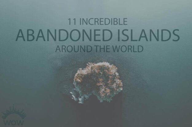 11 Incredible Abandoned Islands Around The World