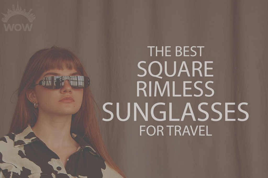 13 Best Square Rimless Sunglasses for Travel
