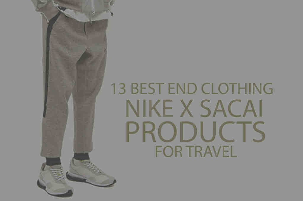 13 Best End Clothing Nike x Sacai Products for Travel 2021 - WOW Travel
