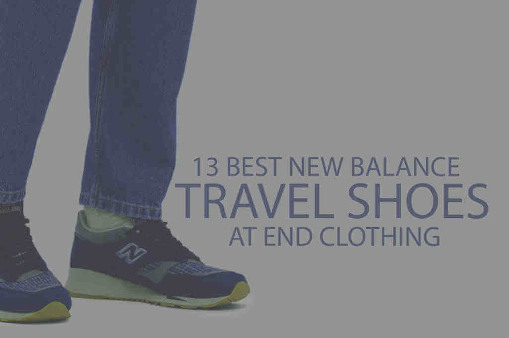 13 Best New Balance Travel Shoes at End Clothing