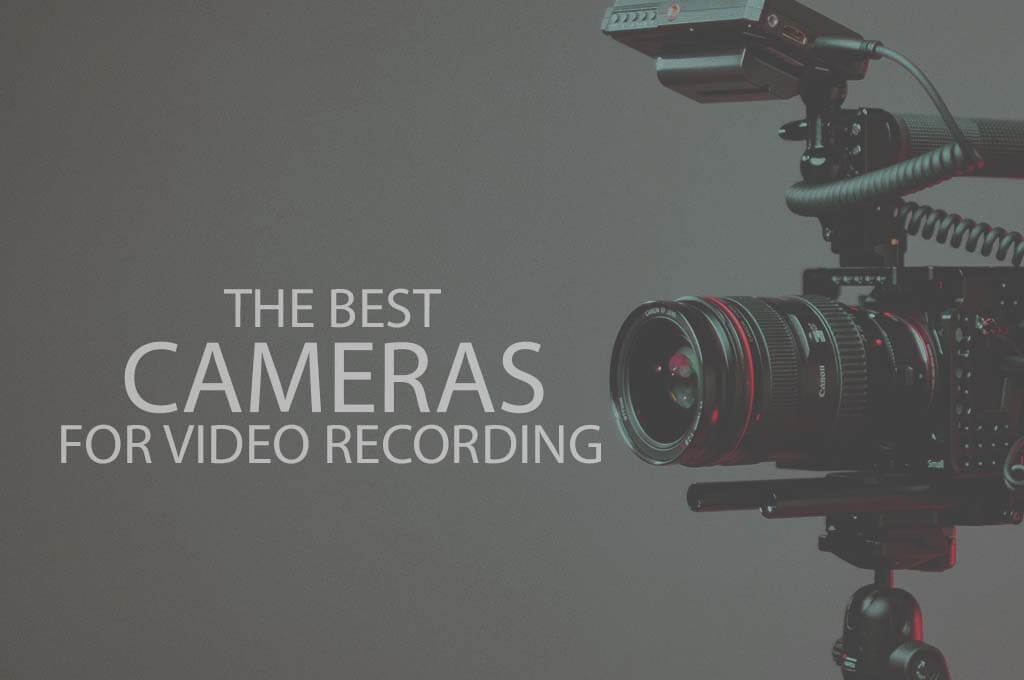 13 Best Cameras for Video Recording