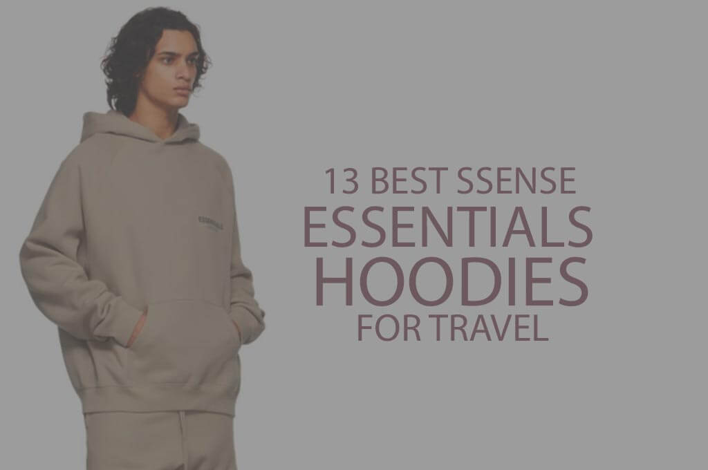 13 Best Ssense Essentials Hoodies for Travel