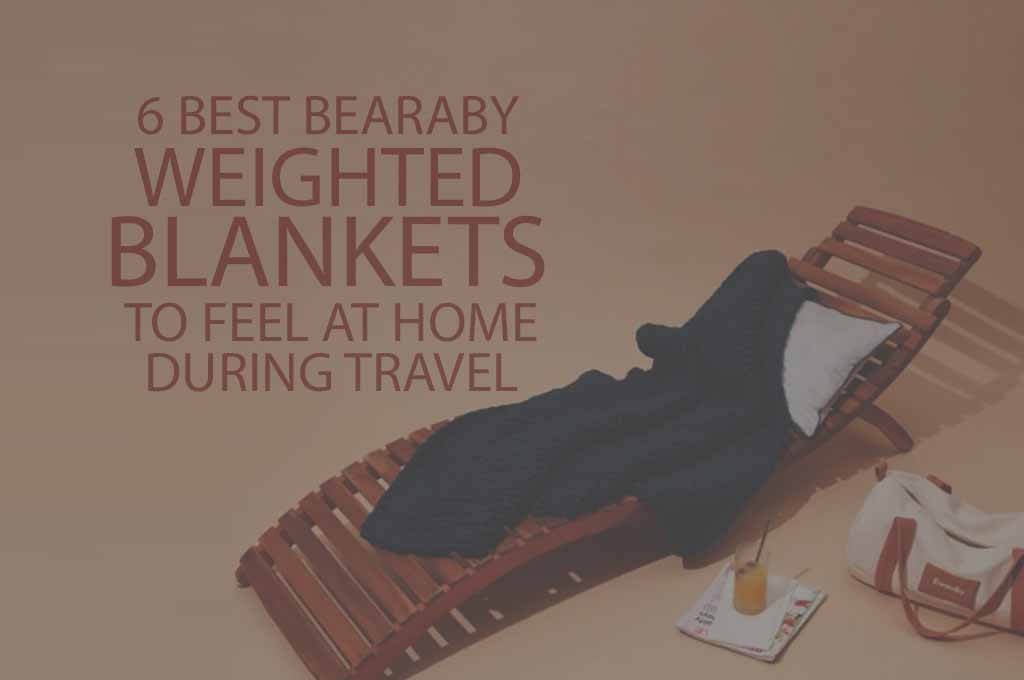 6 Best Bearaby Weighted Blankets to Feel at Home During Travel