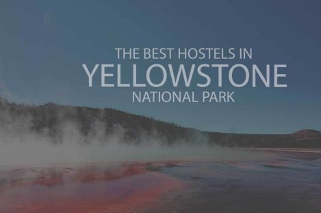 11 Best Hostels in Yellowstone National Park