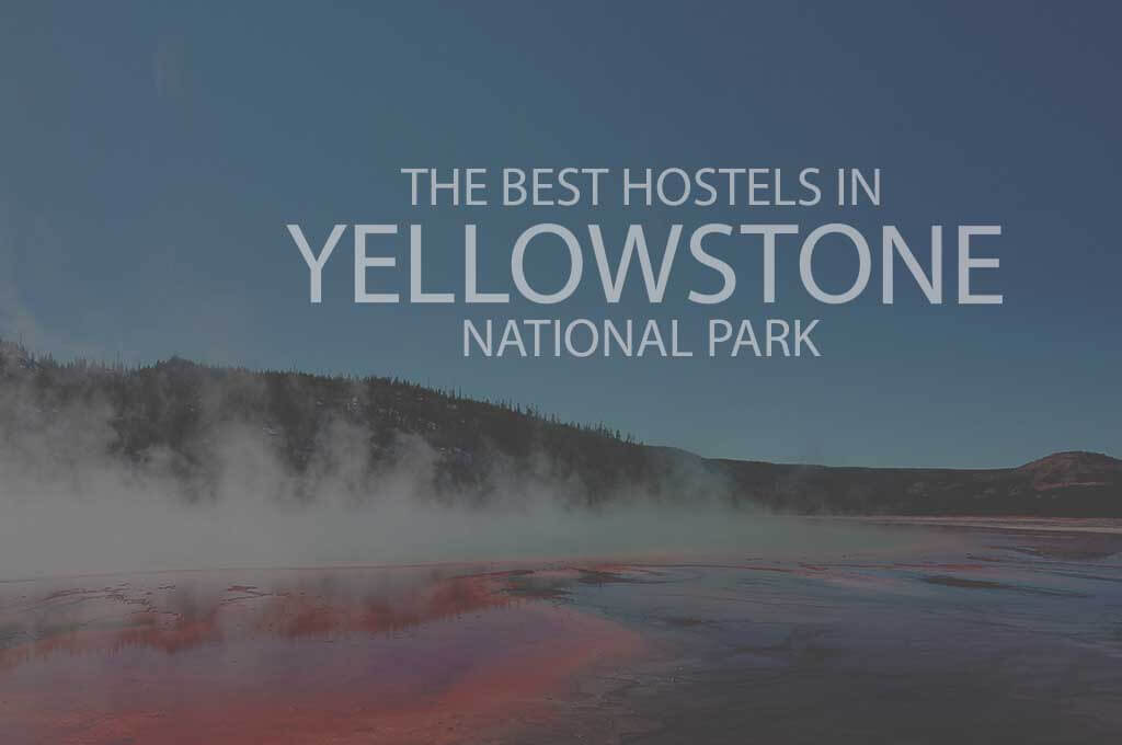 11 Best Hostels in Yellowstone National Park