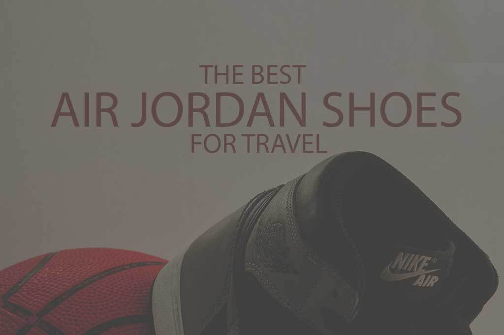 13 Best Air Jordan Shoes for Travel