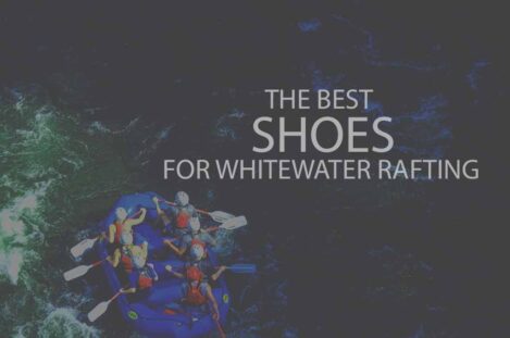 13 Best Shoes for Whitewater Rafting