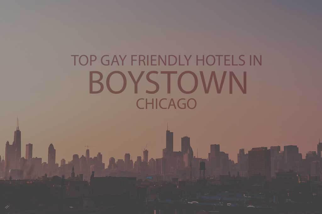 Top 11 Gay Friendly Hotels in Chicago Boystown