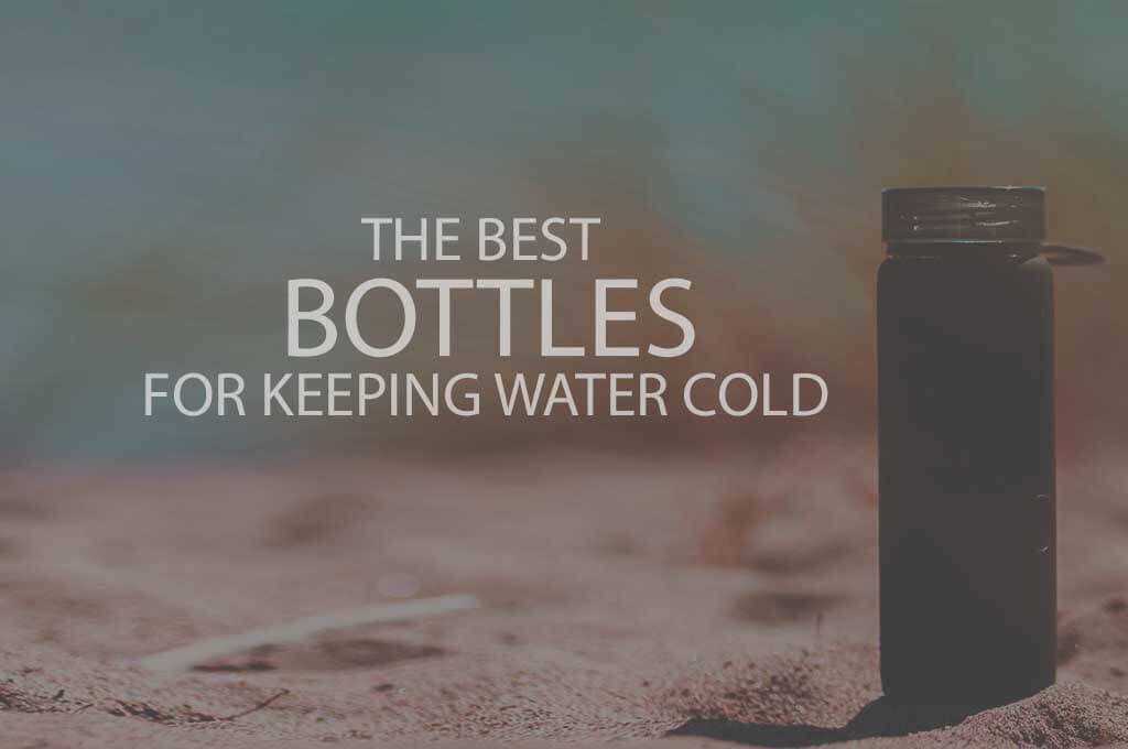 13 Best Bottles for Keeping Water Cold