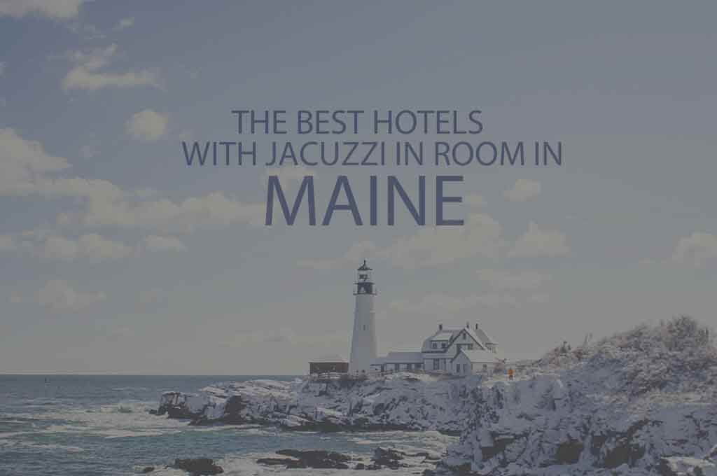 13 Best Hotels with Jacuzzi in Room in Maine