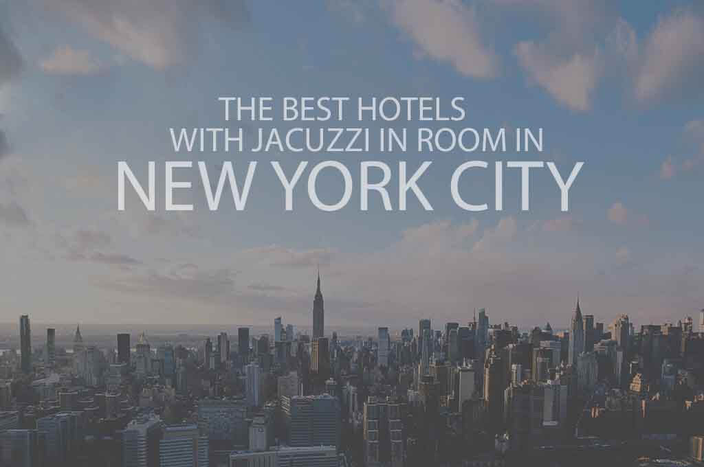 13 Best Hotels with Jacuzzi in Room in New York City