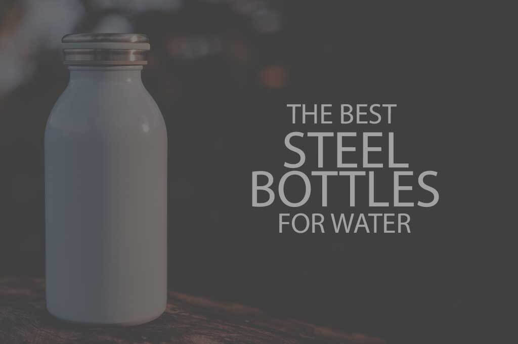 13 Best Steel Bottles for Water