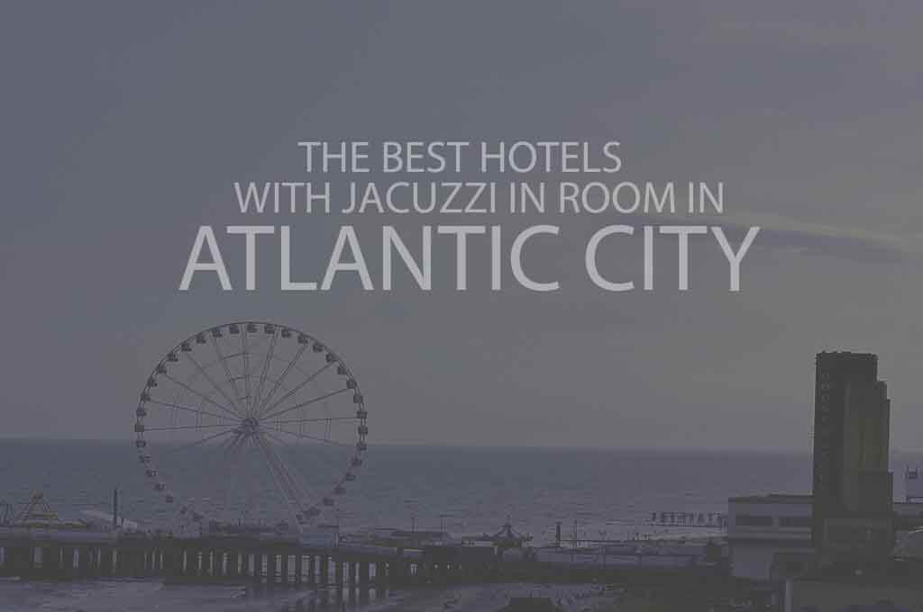 11 Best Hotels with Jacuzzi in Room in Atlantic City