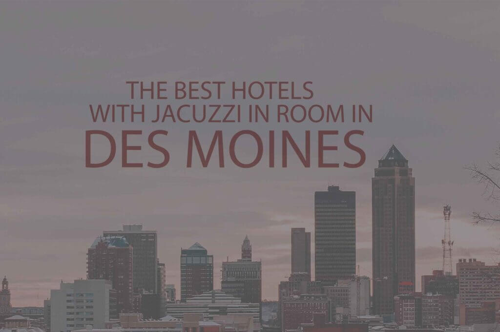 6 Best Hotels with Jacuzzi in Room in Des Moines