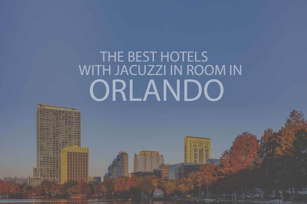 11 Best Hotels with Jacuzzi in Room in Orlando