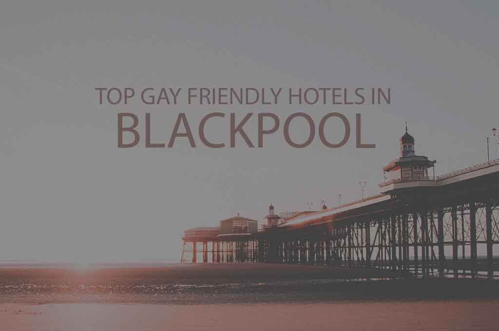 Top 11 Gay Friendly Hotels In Blackpool