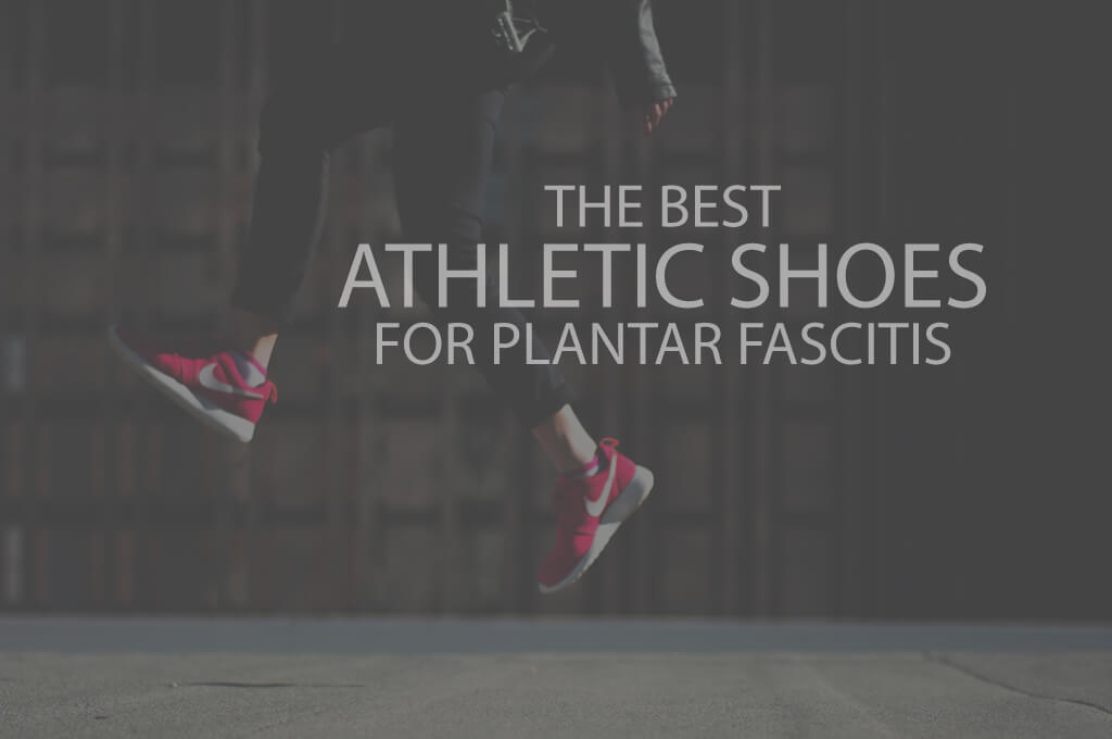 13 Best Athletic Shoes for Plantar Fasciitis