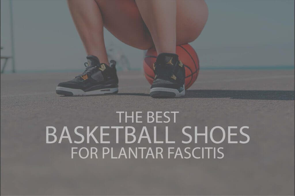 13 Best Basketball Shoes for Plantar Fasciitis