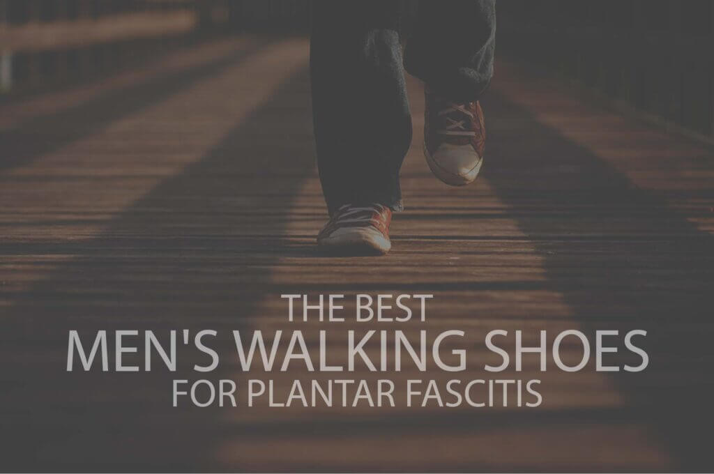 13 Best Men's Walking Shoes for Plantar Fasciitis