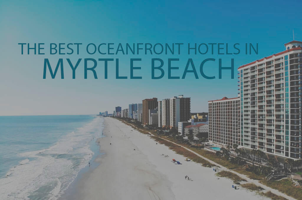 11 Best Oceanfront Hotels in Myrtle Beach