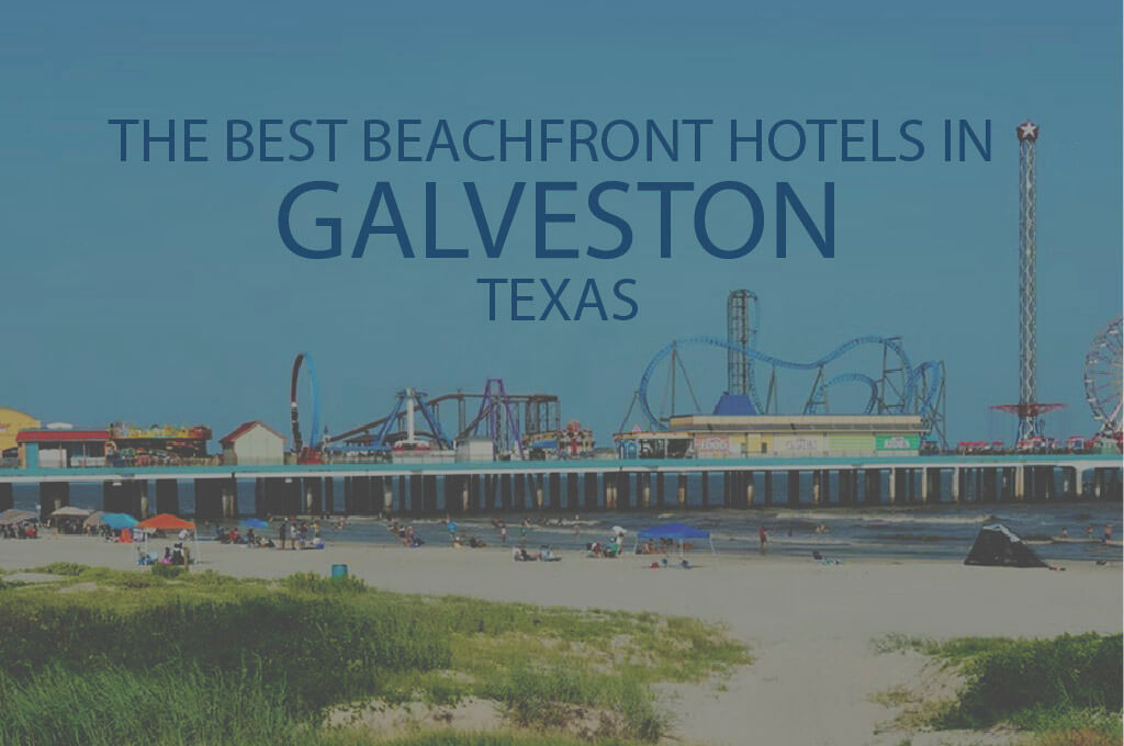 11 Best Beachfront Hotels in Galveston, Texas