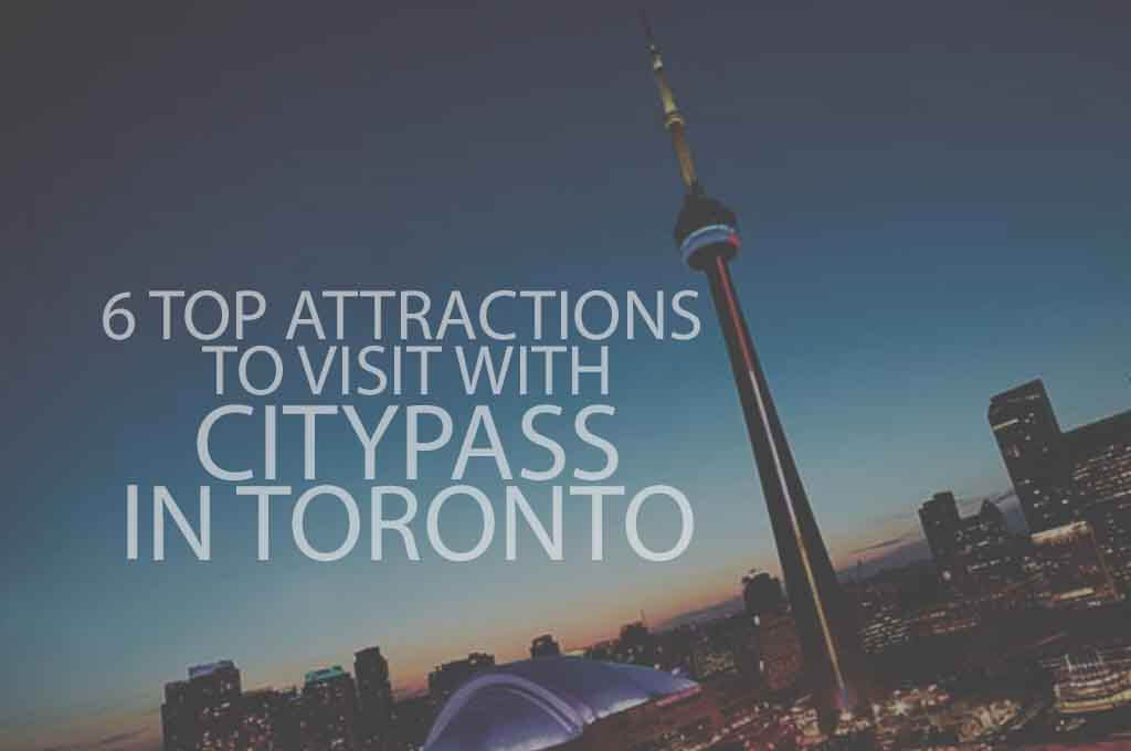 6 Top Attractions to Visit with Citypass in Toronto