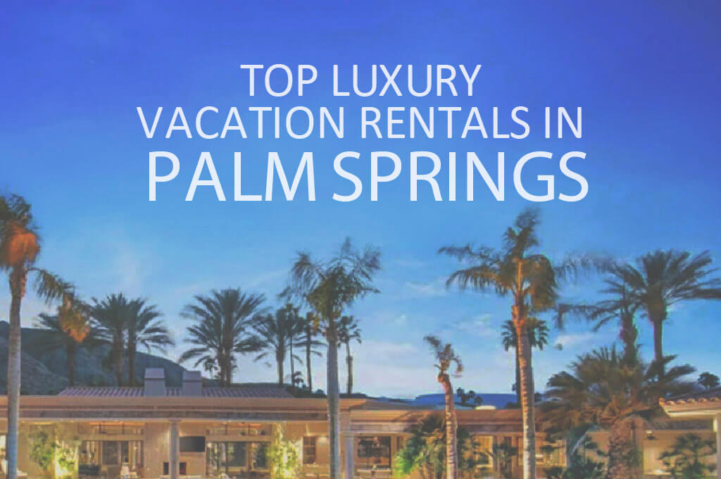 11 Top Luxury Vacation Rentals in Palm Springs