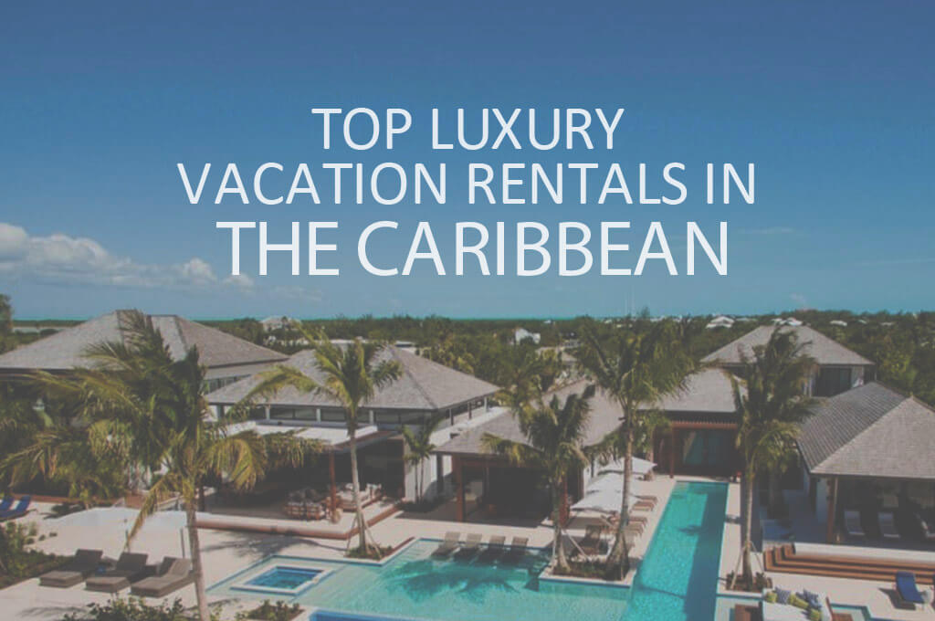 11 Top Luxury Vacation Rentals in the Caribbean