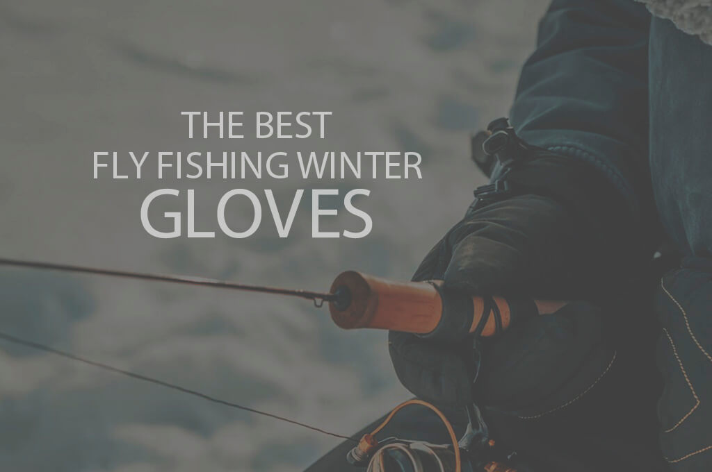 13 Best Fly Fishing Winter Gloves