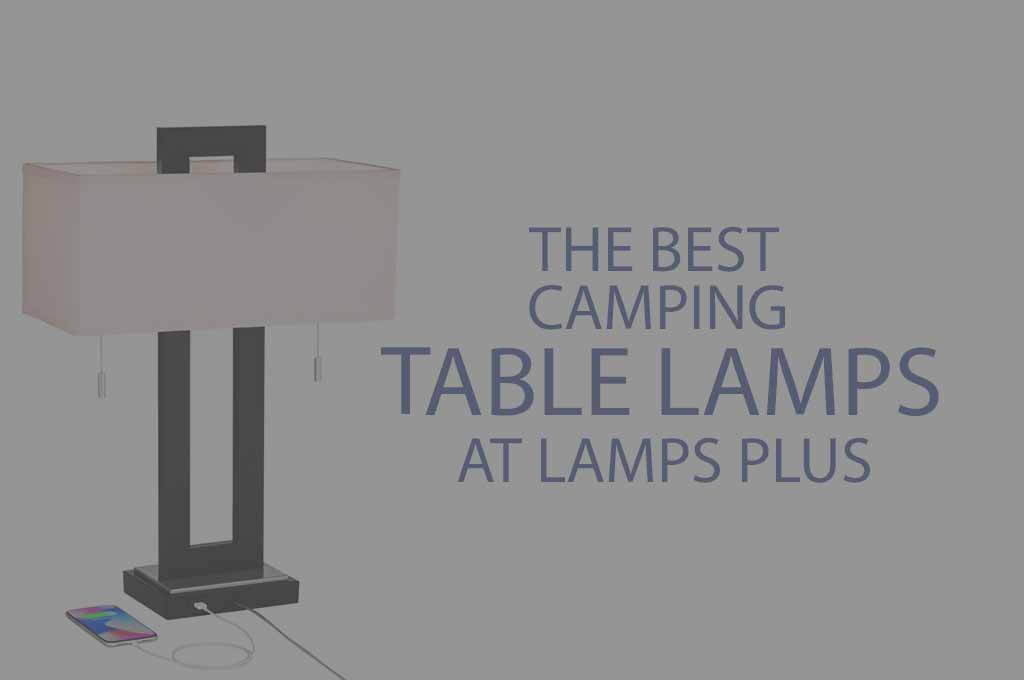 5 Best Camping Table Lamps at Lamps Plus