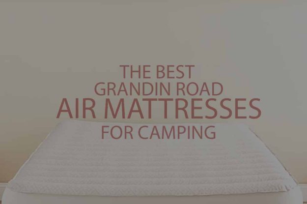5 Best Grandin Road Air Mattresses for Camping